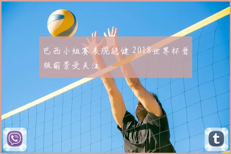 巴西小组赛表现稳健 2018世界杯晋级前景受关注
