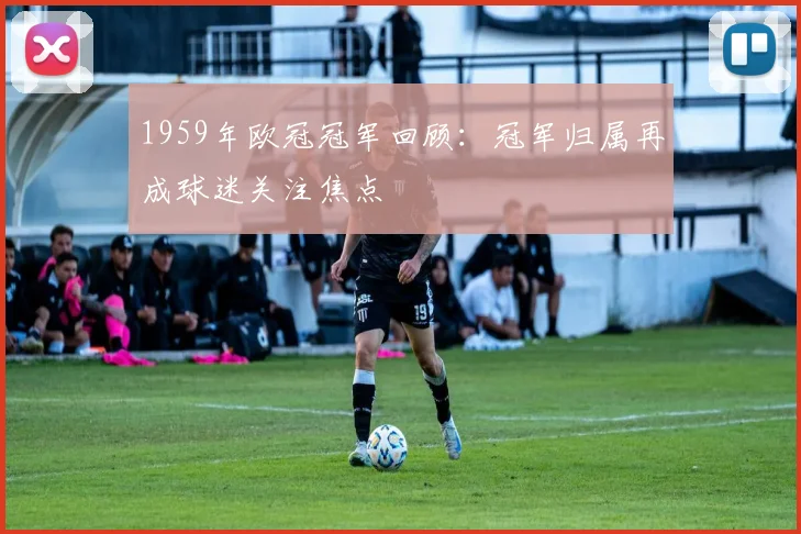 足球360直播聚焦欧冠焦点战皇马逆转取胜晋级前景再引关注