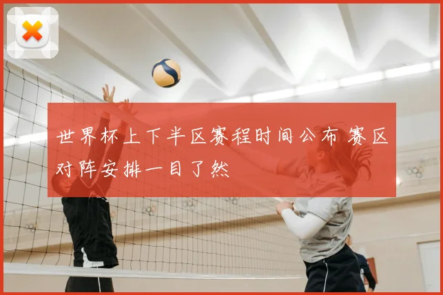 世界杯上下半区赛程时间公布 赛区对阵安排一目了然