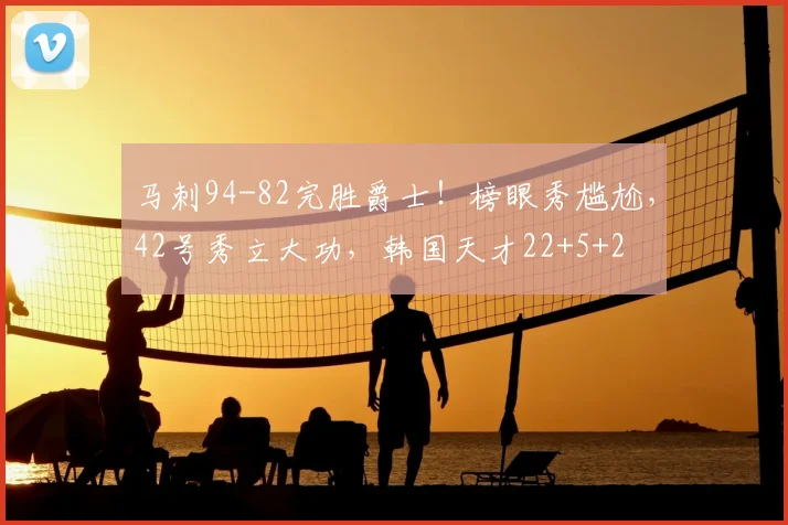 马刺94-82完胜爵士!榜眼秀尴尬,42号秀立大功,韩国天才22+5+2